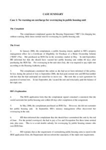 CASE SUMMARY Case 1: No warning on surcharge for overstaying in public housing unit The Complaint The complainant complained against the Housing Department (“HD”) for charging her, without warning, three times normal