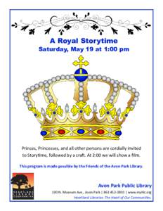 A Royal Storytime Saturday, May 19 at 1:00 pm Princes, Princesses, and all other persons are cordially invited to Storytime, followed by a craft. At 2:00 we will show a film. This program is made possible by the Friends 