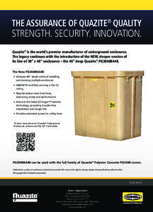 THE ASSURANCE OF QUAZITE® QUALITY  STRENGTH. SECURITY. INNOVATION. Quazite® is the world’s premier manufacturer of underground enclosures.   The legacy continues with the introduction of the NEW, deeper version of i