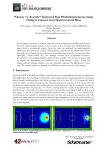 “Quality vs Quantity”: Improved Shot Prediction in Soccer using Strategic Features from Spatiotemporal Data Patrick Lucey, Alina Bialkowski, Mathew Monfort, Peter Carr and Iain Matthews Disney Research Pittsburgh, PA