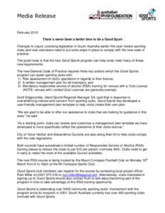 Media Release February 2013 There’s never been a better time to be a Good Sport Changes to Liquor Licensing legislation in South Australia earlier this year means sporting clubs and club volunteers need to put extra st