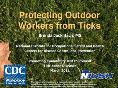 Protecting Outdoor Workers from Ticks Brenda Jacklitsch, MS National Institute for Occupational Safety and Health Centers for Disease Control and Prevention Promoting Community IPM to Prevent