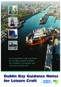 For all recreational craft using Dublin Port and Bay, compiled by Dublin Port Company in consultation with local yacht and boat clubs  Dublin Bay Guidance Notes