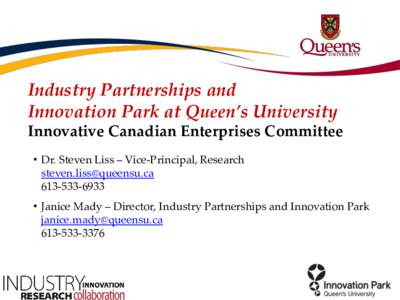 Industry Partnerships and Innovation Park at Queen’s University Innovative Canadian Enterprises Committee • Dr. Steven Liss – Vice-Principal, Research [removed[removed]