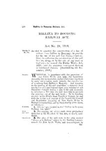 BALLINA TO BOOYONG RAILWAY ACT. Act No. 24, 1919. A n A c t to sanction the construction of a line of railway from Ballina to B o o y o n g ; to provide for the use of the said line during; construct i o n ; to authorise