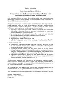 Justice Committee Commission on Women Offenders Correspondence from the Convener to Howard League Scotland on the Commission on Women Offenders’ recommendations At its meeting on 3 June, the Justice Committee agreed to