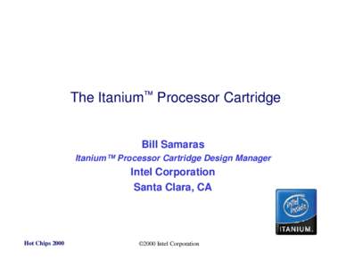 The Itanium™ Processor Cartridge  Bill Samaras Itanium™ Processor Cartridge Design Manager  Intel Corporation