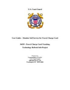 U.S. Coast Guard  User Guide – Member Self Service for Travel Charge Card 36555 –Travel Charge Card Tracking, Technology Refresh Sub-Project