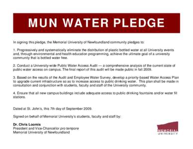 MUN WATER PLEDGE In signing this pledge, the Memorial University of Newfoundland community pledges to: 1. Progressively and systematically eliminate the distribution of plastic bottled water at all University events and,