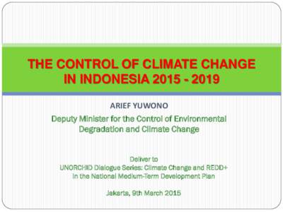 THE CONTROL OF CLIMATE CHANGE IN INDONESIAARIEF YUWONO Deputy Minister for the Control of Environmental Degradation and Climate Change Deliver to