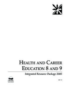 HEALTH AND CAREER EDUCATION 8 AND 9 Integrated Resource Package 2005 IRP 133  Library and Archives Canada Cataloguing in Publication Data