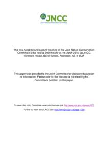 The one-hundred-and-second meeting of the Joint Nature Conservation Committee to be held at 0930 hours on 19 March 2015, at JNCC, Inverdee House, Baxter Street, Aberdeen, AB11 9QA This paper was provided to the Joint Com