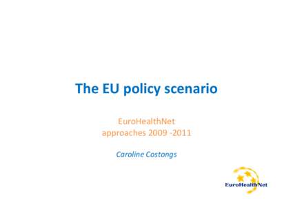 The EU policy scenario EuroHealthNet approaches[removed]Caroline Costongs  Context