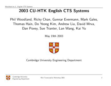 Woodland et al.: English CTS Systems[removed]CU-HTK English CTS Systems Phil Woodland, Ricky Chan, Gunnar Evermann, Mark Gales, Thomas Hain, Do Yeong Kim, Andrew Liu, David Mrva, Dan Povey, Sue Tranter, Lan Wang, Kai Yu