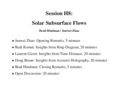 Session H8: Solar Subsurface Flows Brad Hindman / Junwei Zhao • Junwei Zhao: Opening Remarks, 5 minutes • Rudi Komm: Insights from Ring-Diagram, 20 minutes
