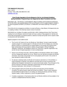 FOR IMMEDIATE RELEASE: Dec. 6, 2010 Contact: Vicky Jaffe, [removed]x102 [removed]  Grant Funds Awarded to Currier Museum of Art for Jon Brooks Exhibition Spring Exhibition Programming to be Supported by Bea