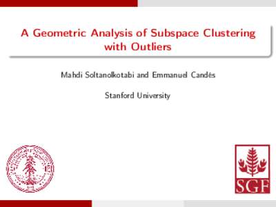 A Geometric Analysis of Subspace Clustering with Outliers Mahdi Soltanolkotabi and Emmanuel Candés Stanford University  Fundamental Tool in Data Mining : PCA