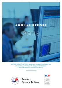 ANNUAL REPORT  AGENCE FRANCE TRÉSOR is tasked with managing the State’s debt and cash requirements in the taxpayers’ best interest and under optimum conditions of security.