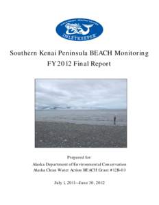 Southern Kenai Peninsula BEACH Monitoring FY 2012 Final Report Prepared for: Alaska Department of Environmental Conservation Alaska Clean Water Action BEACH Grant #12B-03