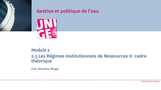 Gestion et politique de l’eau  ModuleLes Régimes Institutionnels de Ressources II: cadre théorique Prof. Géraldine Pflieger