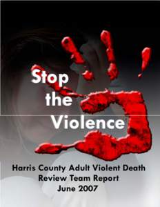 Stop the Violence Harris County Adult Violent Death Review Team Report June 2007
