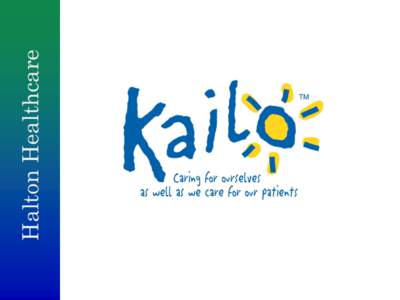 Halton Healthcare  Kailo • Indo-European term “to be whole” • Holistic approach to Staff Wellness • Body, Mind & Spirit