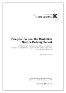 One year on from the Centrelink Service Delivery Report A REPORT ON THE DEPARTMENT OF HUMAN SERVICES’ IMPLEMENTATION OF THE OMBUDSMAN’S RECOMMENDATIONS September 2015