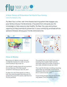 A New Ounce of Prevention for You & Your Family www.flunearyou.org Flu Near You is a free, real-time disease tracking system that engages you, your family and your friends directly in flu prevention and gives you the kno
