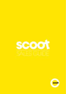 SALES GUIDE  1 Hi  –  Welcome to the Scoot Sales Guide. Since Scoot’s inception we have partnered with a vast array of