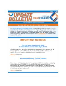 WEEK OF  APRIL 5 - APRIL 12,2014 The Virginia Megaprojects Update Bulletin is published and distributed weekly to provide motorists a look-ahead of planned closures in the Virginia Megaprojects work zone, which