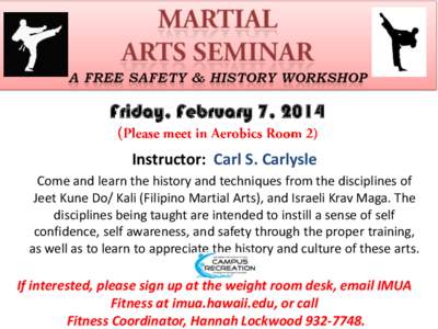 Friday, February 7, 2014 Instructor: Carl S. Carlysle Come and learn the history and techniques from the disciplines of Jeet Kune Do/ Kali (Filipino Martial Arts), and Israeli Krav Maga. The disciplines being taught are 