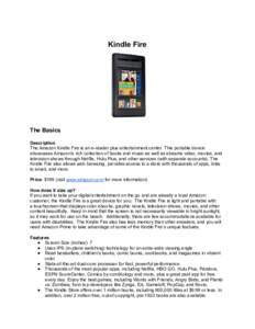 Kindle Fire  The Basics Description The Amazon Kindle Fire is an e-reader plus entertainment center. This portable device showcases Amazon’s rich collection of books and music as well as streams video, movies, and