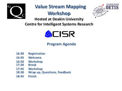 Value Stream Mapping Workshop Hosted at Deakin University Centre for Intelligent Systems Research  Program Agenda