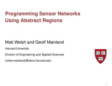 Programming Sensor Networks Using Abstract Regions Matt Welsh and Geoff Mainland Harvard University Division of Engineering and Applied Sciences