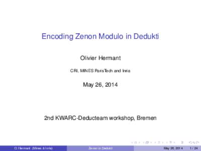 Encoding Zenon Modulo in Dedukti Olivier Hermant CRI, MINES ParisTech and Inria May 26, 2014