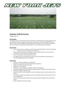 Assistant, Field & Grounds Florham Park, NJ Job Description The Assistant carries out the duties put forth by the Director of Field & Grounds including application and documentation of proper maintenance techniques as th