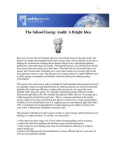 1  The School Energy Audit: A Bright Idea How can you save the environment and save your school money at the same time? Just follow our simple and straightforward school energy audit, and you will be on the way to