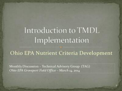 Ohio EPA Nutrient Criteria Development Monthly Discussion – Technical Advisory Group (TAG) Ohio EPA Groveport Field Office – March 14, 2014 1