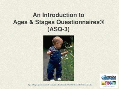 An Introduction to Ages & Stages Questionnaires® (ASQ-3) Ages & Stages Questionnaires® is a registered trademark of Paul H. Brookes Publishing Co., Inc.