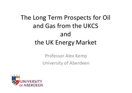 The Long Term Prospects for Oil and Gas from the UKCS  and  the UK Energy Market