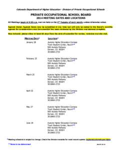 Colorado Department of Higher Education - Division of Private Occupational Schools  PRIVATE OCCUPATIONAL SCHOOL BOARD 2014 MEETING DATES AND LOCATIONS All Meetings begin at 9:30 a.m. and are held on the 4th Tuesday of ea