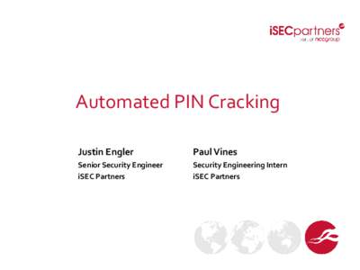 Automated PIN Cracking Justin Engler Paul Vines  Senior Security Engineer