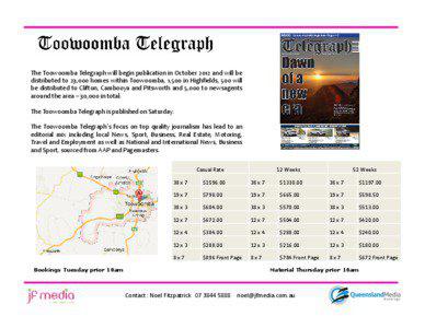 The Toowoomba Telegraph will begin publication in October 2012 and will be distributed to 23,000 homes within Toowoomba, 1,500 in Highfields, 500 will be distributed to Clifton, Cambooya and Pitsworth and 5,000 to newsagents