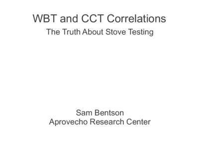 WBT and CCT Correlations The Truth About Stove Testing Sam Bentson Aprovecho Research Center