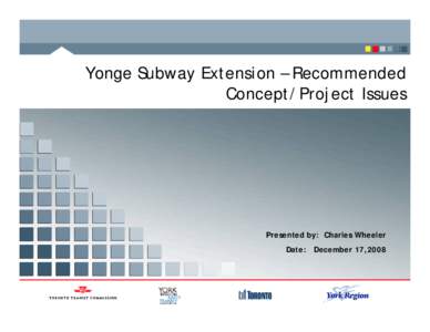 Yonge Subway Extension – Recommended Concept/Project Issues Presented by: Charles Wheeler Date: December 17,2008