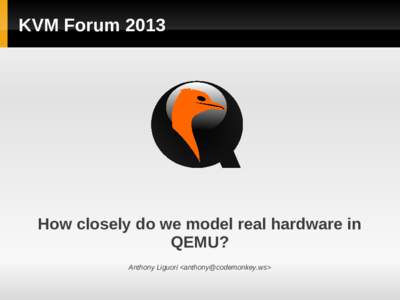KVM ForumHow closely do we model real hardware in QEMU? Anthony Liguori <>