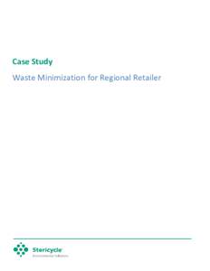 Case Study Waste Minimization for Regional Retailer Waste Streams A large regional customer asked Stericycle Environmental Solutions to evaluate their waste streams as well as the waste handling methods and recommend ar