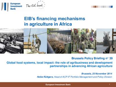 EIB’s financing mechanisms in agriculture in Africa Brussels Policy Briefing n° 39 Global food systems, local impact: the role of agribusiness and development partnerships in advancing African agriculture