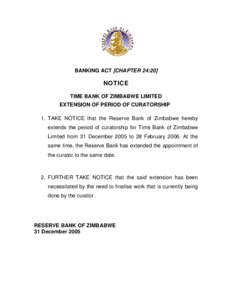 BANKING ACT [CHAPTER 24:20]  NOTICE TIME BANK OF ZIMBABWE LIMITED EXTENSION OF PERIOD OF CURATORSHIP 1. TAKE NOTICE that the Reserve Bank of Zimbabwe hereby