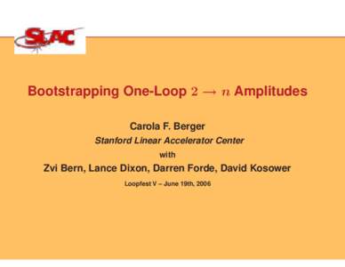 Bootstrapping One-Loop 2 → n Amplitudes Carola F. Berger Stanford Linear Accelerator Center with  Zvi Bern, Lance Dixon, Darren Forde, David Kosower